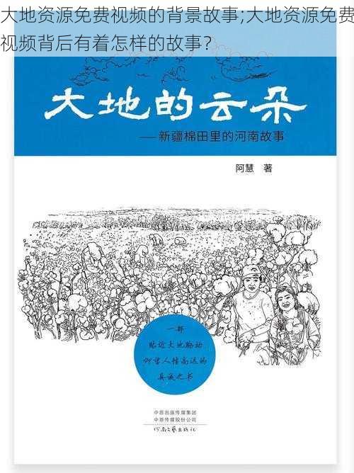 大地资源免费视频的背景故事;大地资源免费视频背后有着怎样的故事？