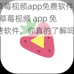 草莓视频app免费软件-草莓视频 app 免费软件，你真的了解吗？