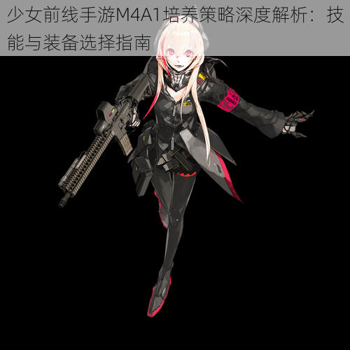 少女前线手游M4A1培养策略深度解析：技能与装备选择指南