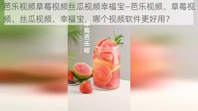 芭乐视频草莓视频丝瓜视频幸福宝—芭乐视频、草莓视频、丝瓜视频、幸福宝，哪个视频软件更好用？