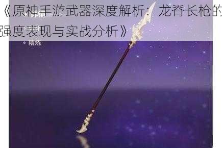 《原神手游武器深度解析：龙脊长枪的强度表现与实战分析》