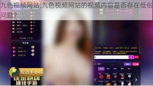 九色视频网站;九色视频网站的视频内容是否存在低俗问题？