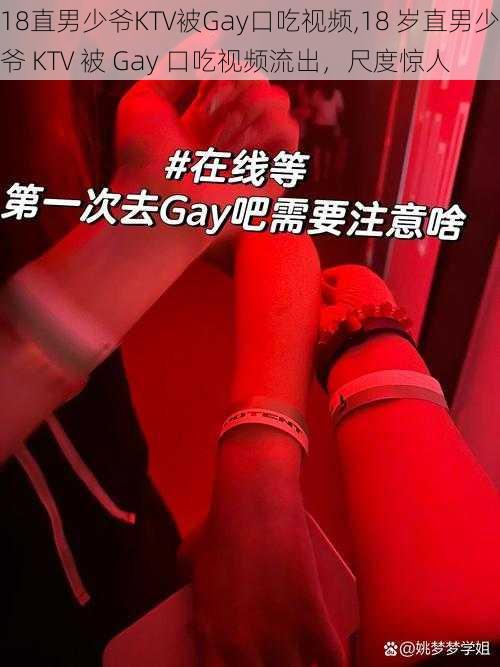 18直男少爷KTV被Gay口吃视频,18 岁直男少爷 KTV 被 Gay 口吃视频流出，尺度惊人